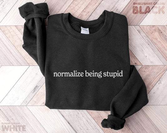 Normalize Being Stupid Sweatshirt 