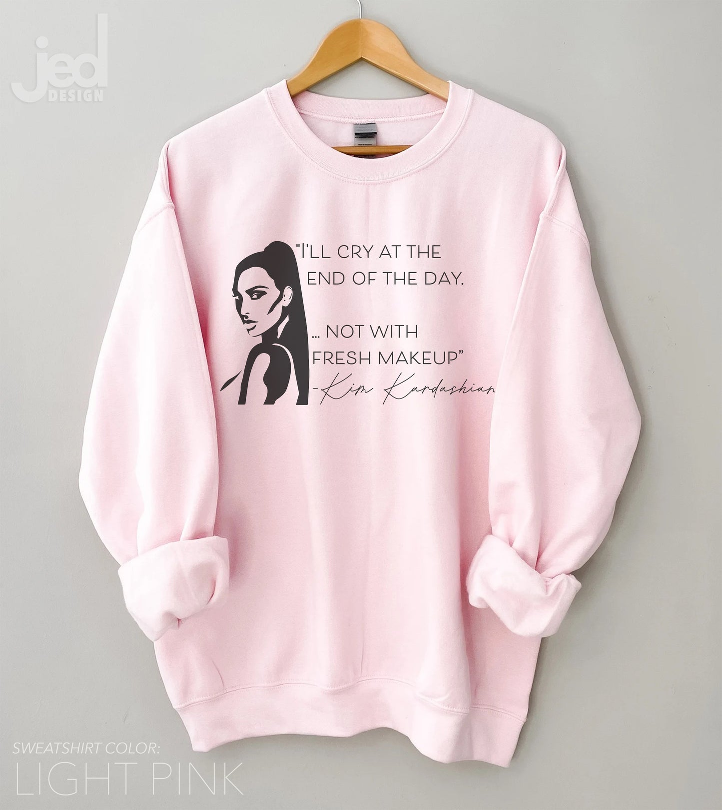 Kim Kardashian "I'll cry at the end of the day. Not with fresh makeup." Quote Sweatshirt - funravel